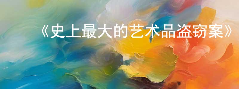 ﻿陈金瑞发布﻿《史上最大的艺术品盗窃案》迅雷下载/在线观看-犯罪历史-美剧天堂